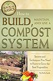 How to Build, Maintain, and Use a Compost System: Secrets and Techniques You Need to Know to Grow the Best Vegetables (Back-To-Basics) (Back to Basics Growing)
