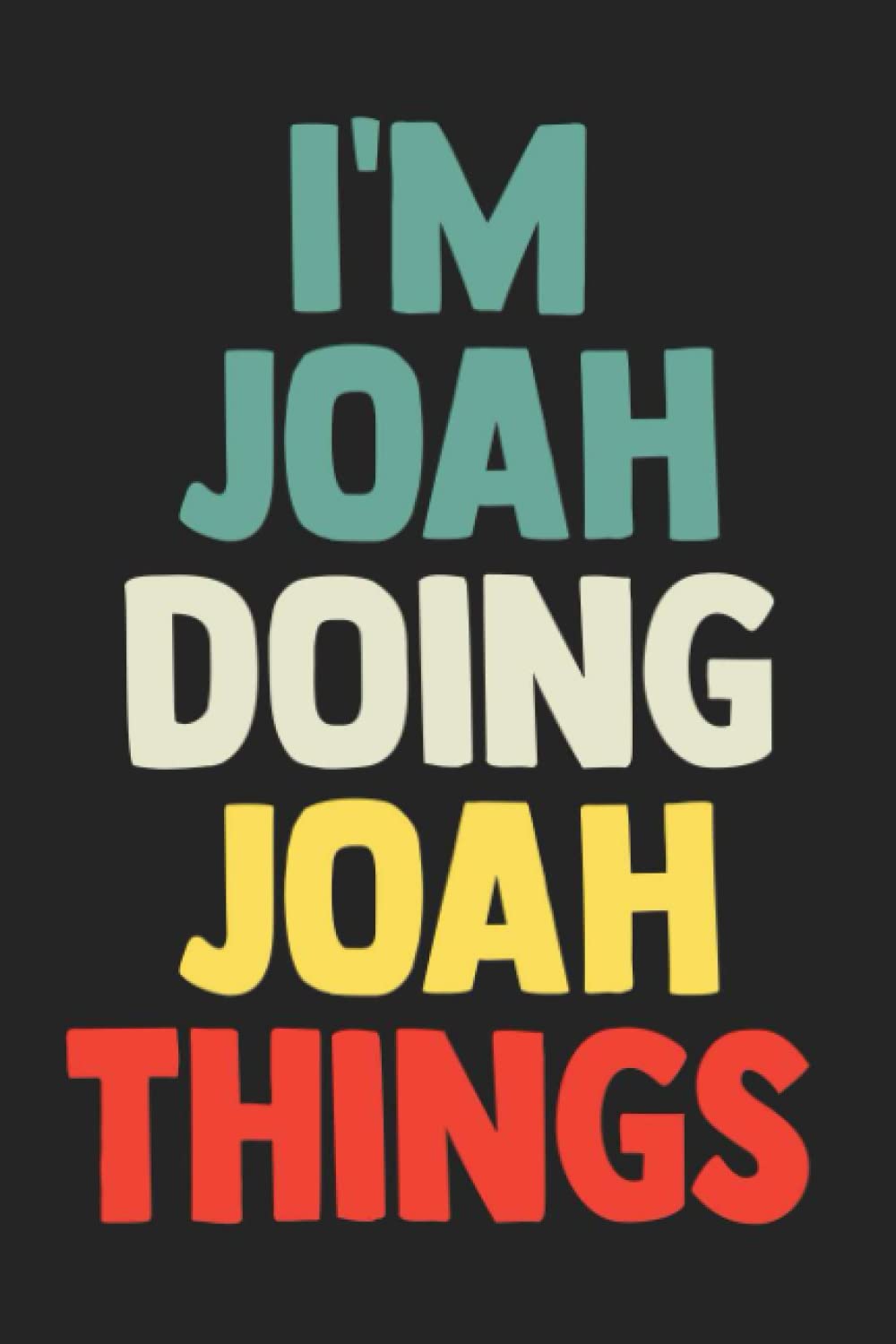 I'm Joah Doing Joah Things: Notebook Gift Joah name, Journal Personalized Gift for Joah , Gift Idea for Joah, 120 Pages