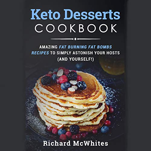 Cover art for Keto Desserts Cookbook: Amazing Fat Burning Fat Bombs Recipes to Simply Astonish Your Hosts (and Yourself!)