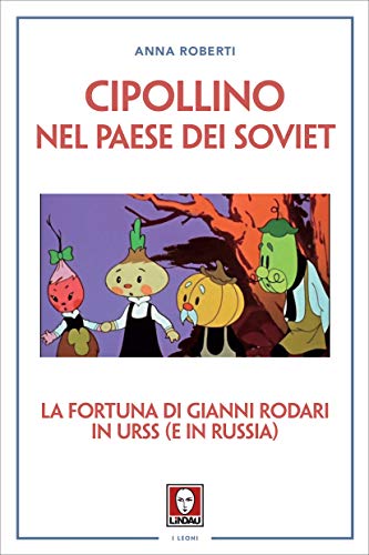 Cipollino nel Paese dei Soviet: La fortuna di Gianni Rodari in URSS (e in Russia)
