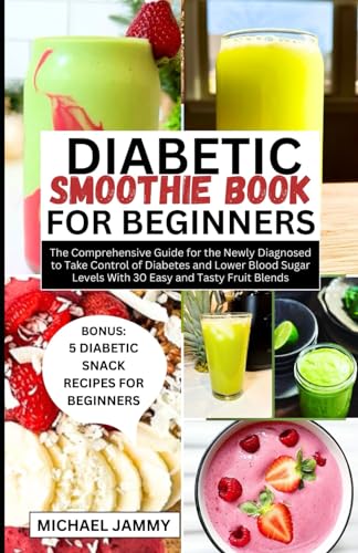 DIABETIC SMOOTHIE RECIPES BOOK FOR BEGINNERS: The Comprehensive Guide for