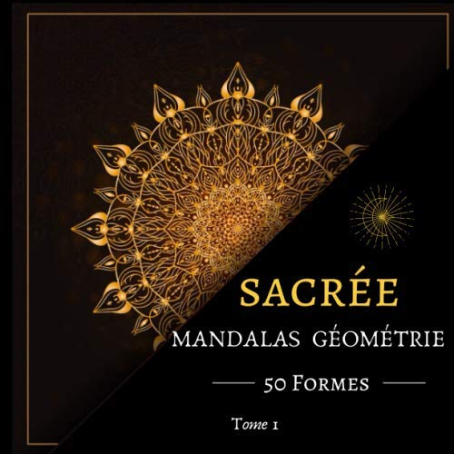 MANDALAS GEOMETRIE SACREE: 50 Formes de Géométrie Sacrée | Livre de Coloriage Anti-Stress et de Relaxation | Dessins Mandalas pour Adultes et Enfants |...