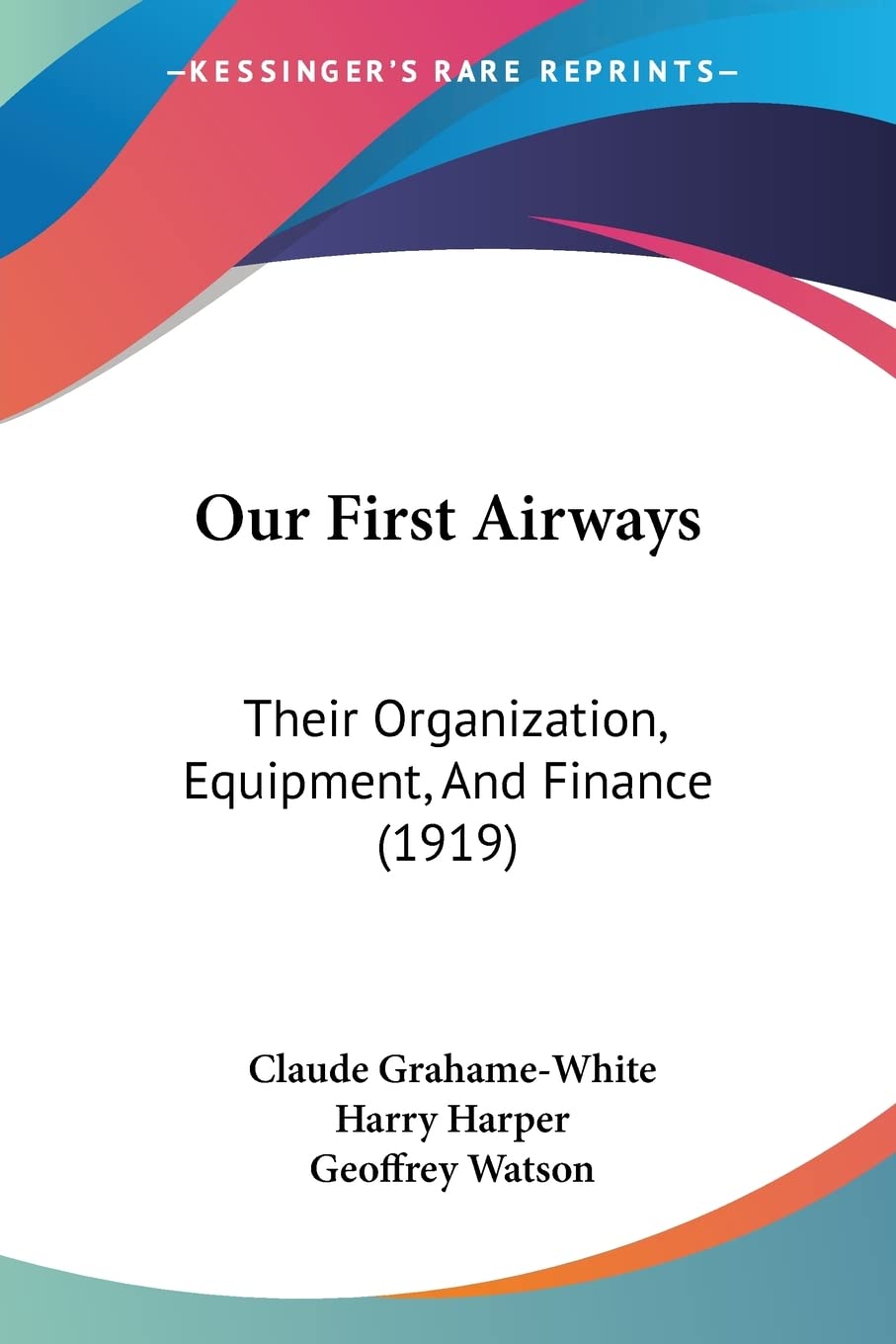 Our First Airways: Their Organization, Equipment, and Finance: Their Organization, Equipment, And Finance (1919)