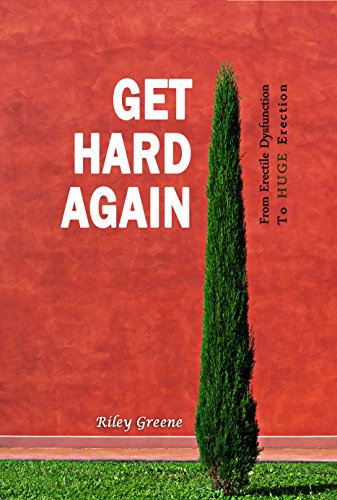 Amazon Com Get Hard Again From Erectile Dysfunction To Huge Erection Ebook Greene Riley Kindle Store