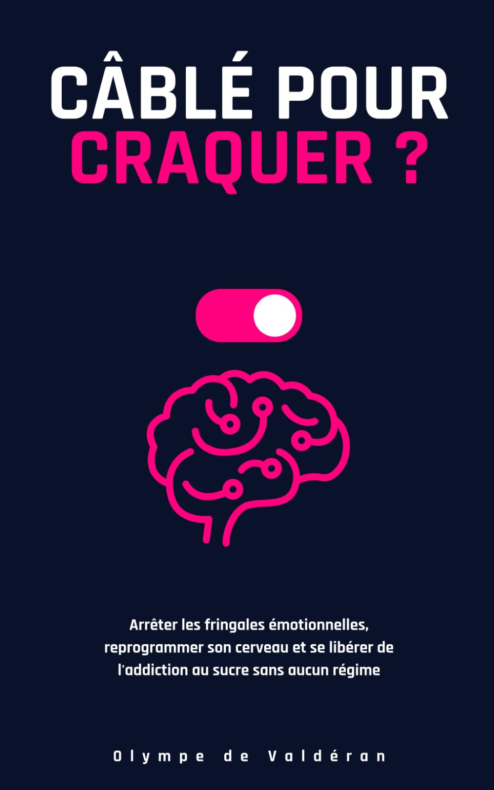 Câblé pour Craquer ?: Arrêter les fringales émotionnelles, reprogrammer son cerveau et se libérer de l'addiction au sucre sans aucun régime