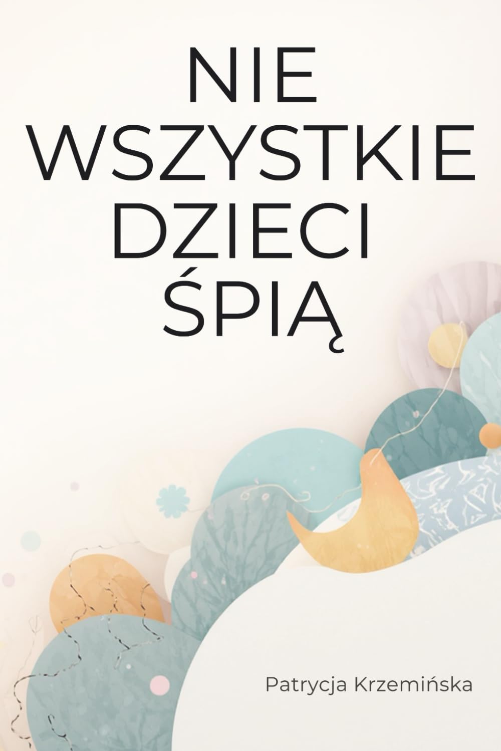 Nie wszystkie dzieci śpią: O macierzyństwie, w którym poradniki nie działają i o odwadze, by odpuścić