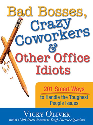 Bad Bosses, Crazy Coworkers & Other Office Idiots: 201 Smart Ways to Handle the Toughest People Issues (Self-Help Book for Being Happier and Less Stressed at Work)