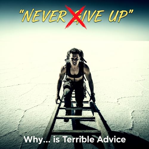 Page de couverture de Why 'Never Give Up' is Terrible Advice