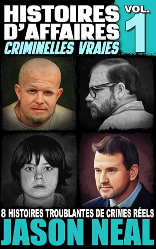 Histoires d'affaires criminelles vraies - Volume 1: Huit histoires troublantes de crimes réels (French Edition)