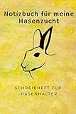  Notizbuch für meine Hasenzucht, Schreibheft für Hasenhalter: 6x9 Taschenbuch für über 100 Eintragungen, alle Nachwüchse und Kreuzungen im Blick, ... Kaninchenzüchter, auch als Geschenk geeignet