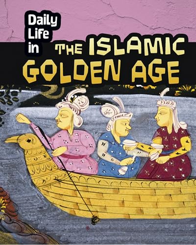 Daily Life in the Islamic Golden Age (Daily Life in Ancient Civilizations) (Heinemann InfoSearch)