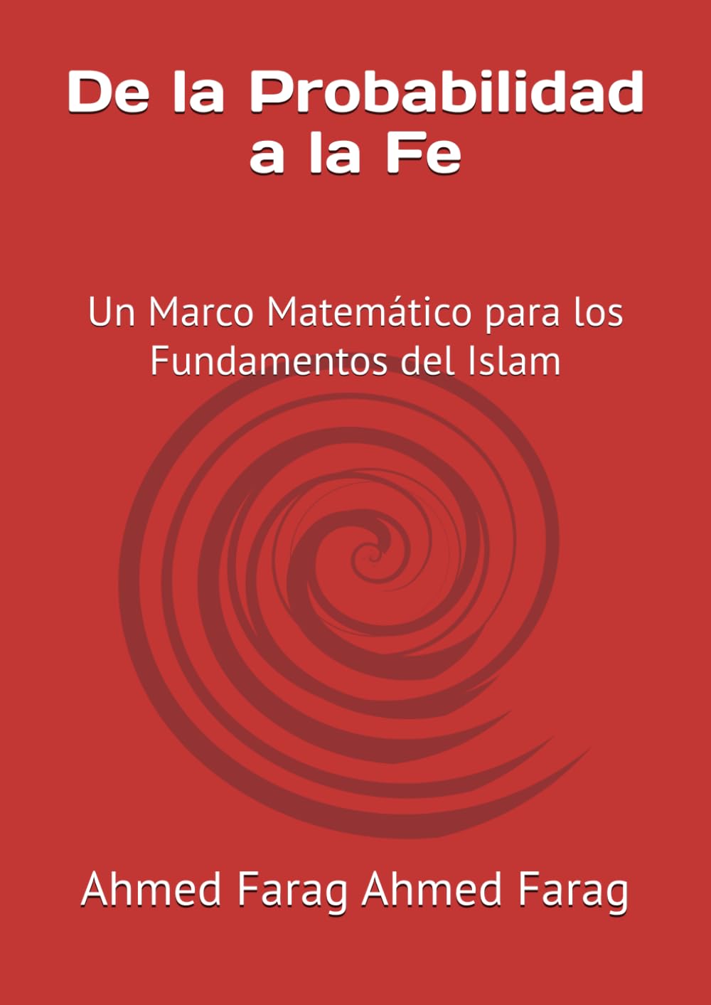 De la Probabilidad a la Fe: Un Marco Matemático para los Fundamentos del Islam (Bayesian Theology and Bayesian Historology.)