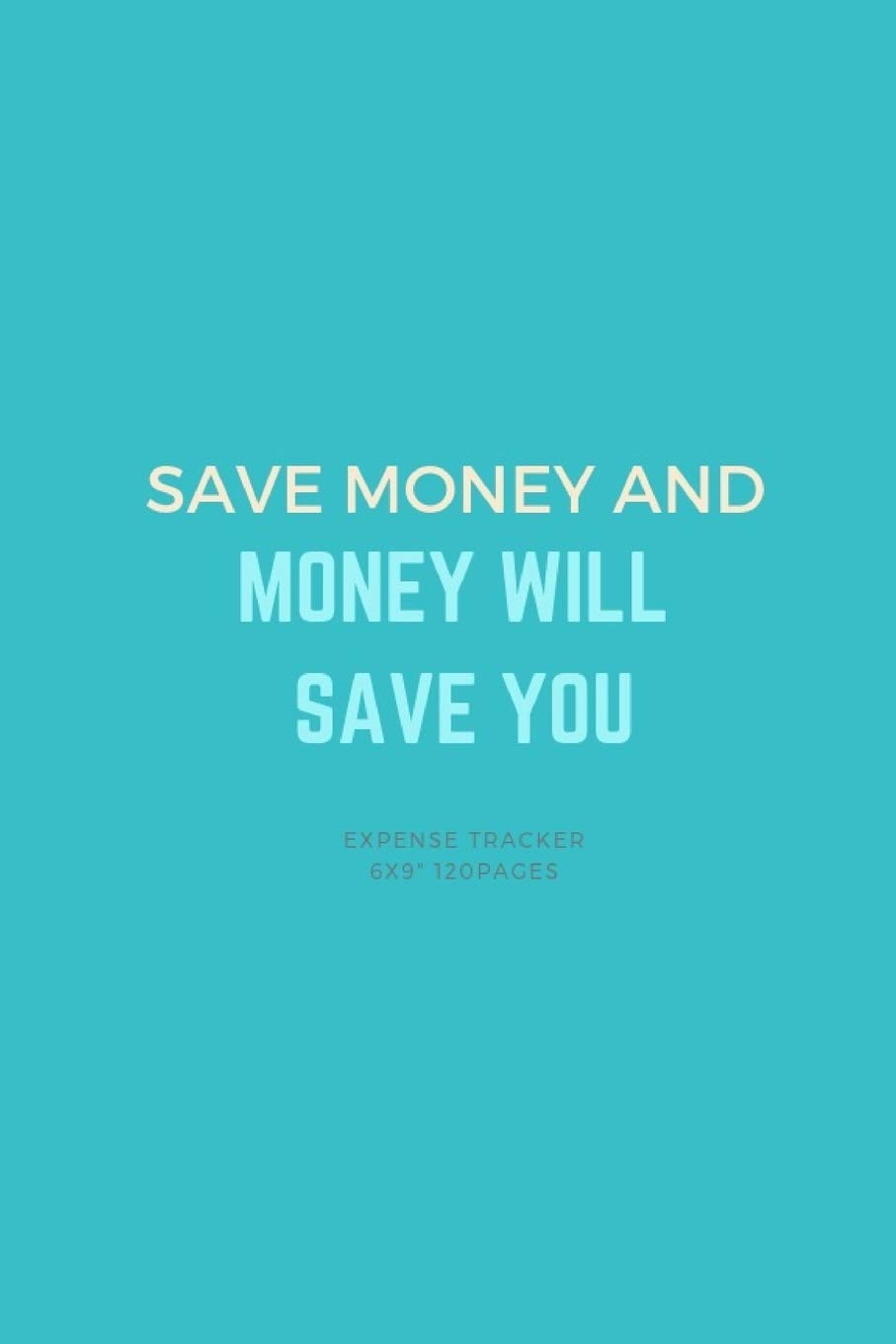 SAVE MONEY AND MONEY WILL SAVE YOU: Expense Tracker Notebook Novelty Gift for Women,Men,Adults ~ Diary for Budget planner