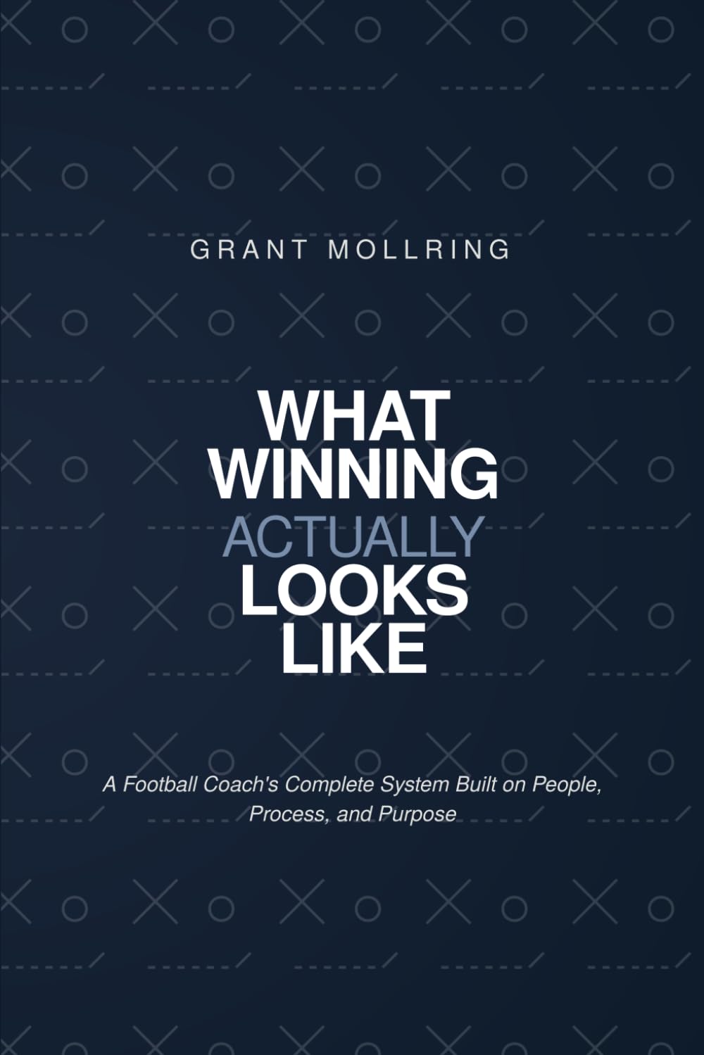 What Winning Actually Looks LIke: A Football Coach's Complete System Built on People, Process, Purpose.