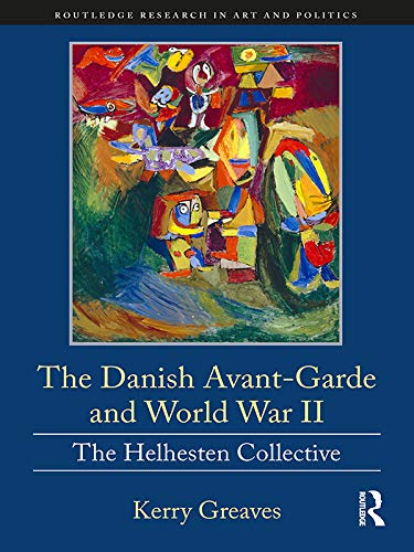 The Danish Avant-Garde and World War II: The Helhesten Collective (Routledge Research in Art and Politics)