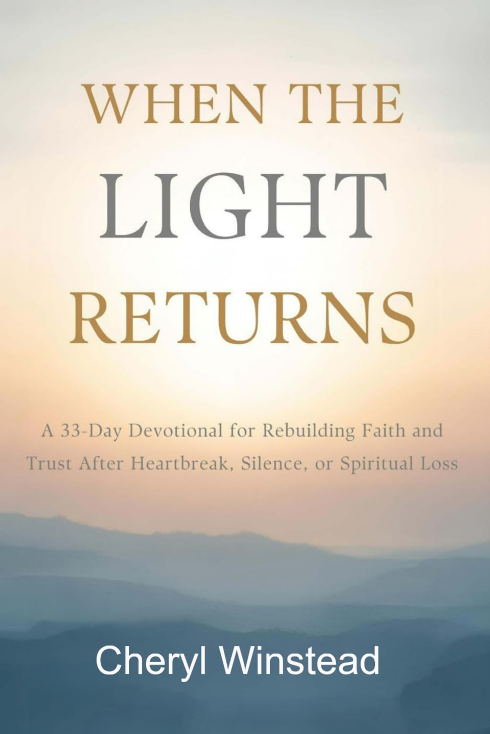 When the Light Returns: A 33-Day Devotional for Rebuilding Faith and Trust After Heartbreak, Silence, or Spiritual Loss