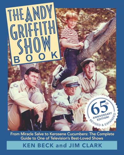 The Andy Griffith Show Book: From Miracle Salve to Kerosene Cucumbers: The Complete Guide to One of...