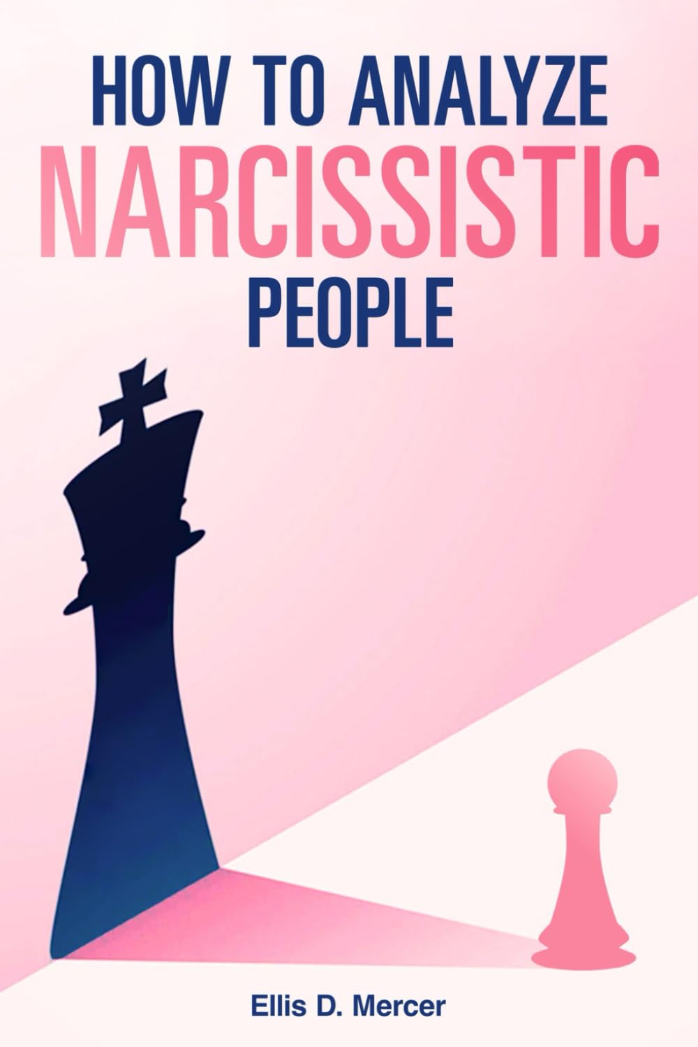 How to Analyze Narcissistic People: Master Dark Psychology and Manipulation For Women and Men to Protect Yourself from Toxic Relationships, Narcissistic Abuse and Gaslighting