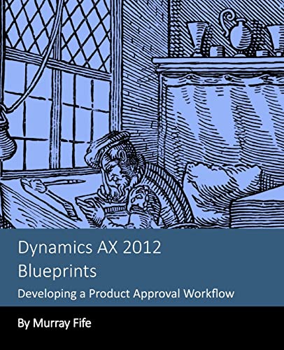 Dynamics AX 2012 Blueprints: Developing a Product Approval Workflow