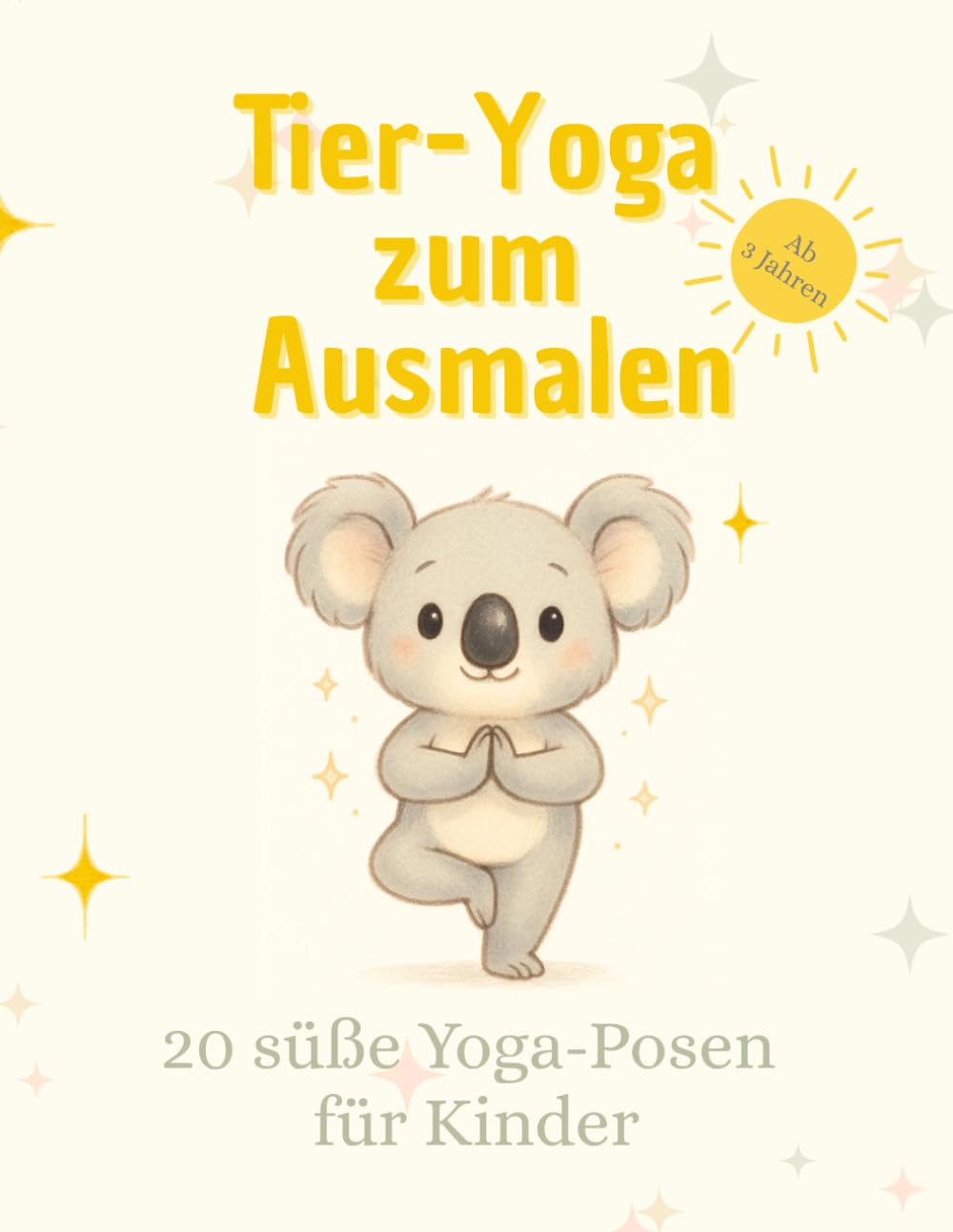Tier-Yoga zum Ausmalen – 20 süße Yoga-Posen für Kinder ab 3 Jahren: Zum Ausmalen, Nachmachen & Entspannen – einfach und spielerisch erklärt