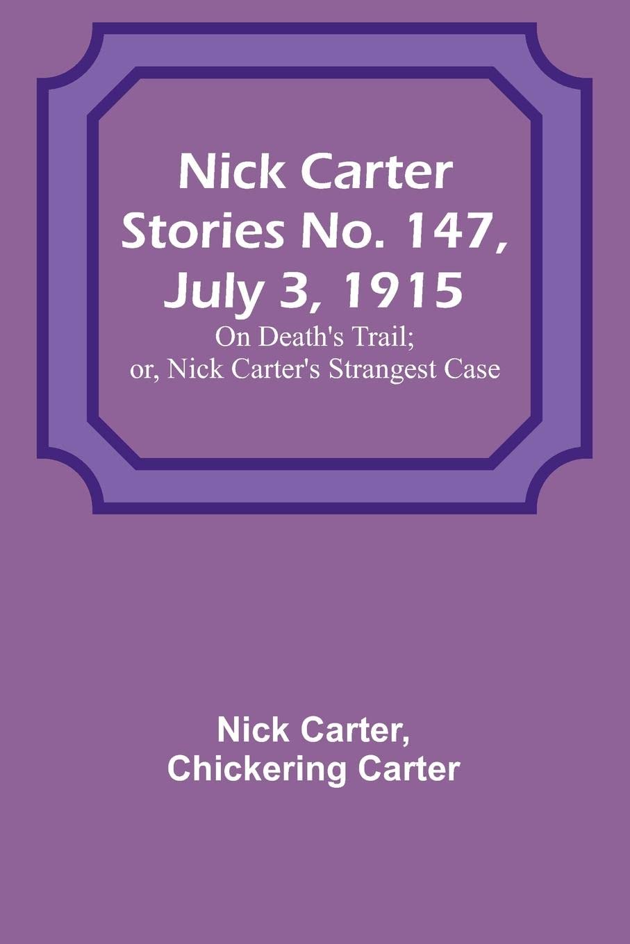Nick Carter Stories No. 147, July 3, 1915: On Death's Trail; or, Nick Carter's Strangest Case