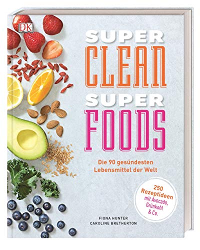 Super Clean Super Foods: Die 90 gesündesten Lebensmittel der Welt Super Clean Super Foods: Die 90 gesündesten Lebensmittel der Welt