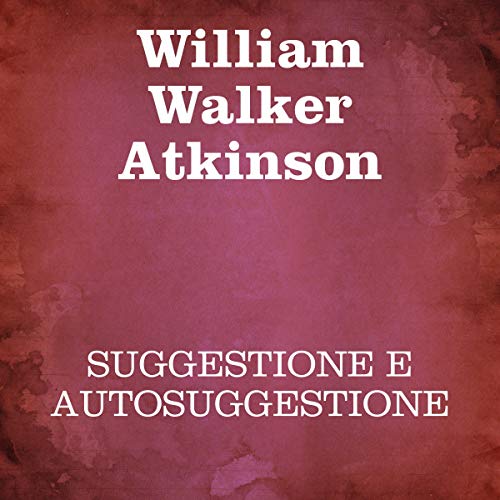 William Walker Atkinson – Suggestione e Autosuggestione (2019) mp3 - 128kbps