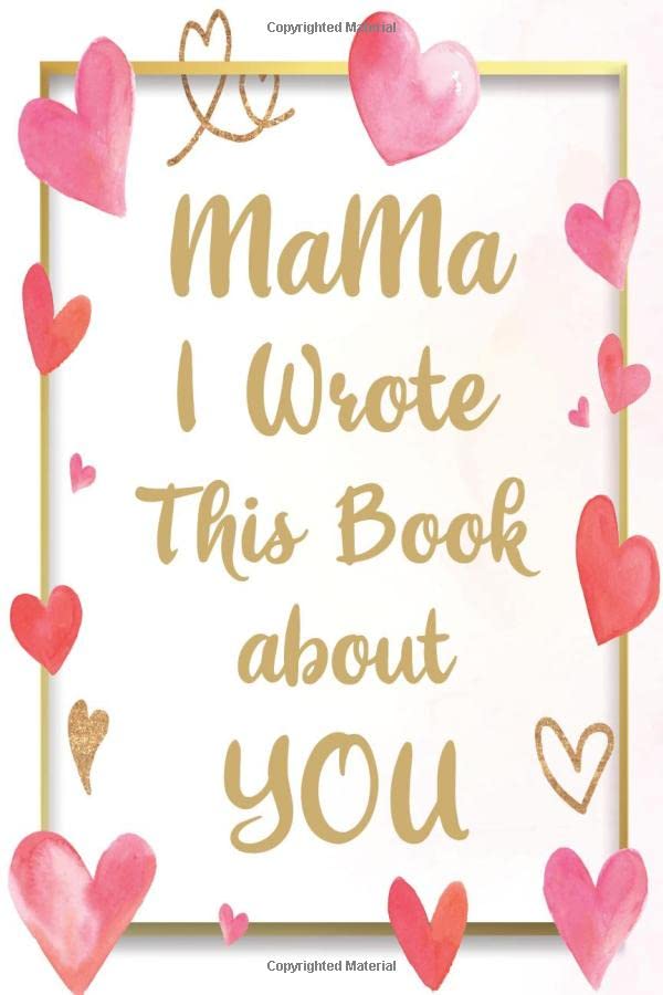 Mama I Wrote This Book About You:: What You Love About Mama | Fill In The Blank With 50 Prompts | Unique Gift To Mama| Perfect Gift For Mother's day, Mama's Birthday or Christmas.