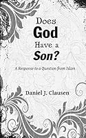 Does God Have a Son?: A Response to a Question from Islam 1508585040 Book Cover