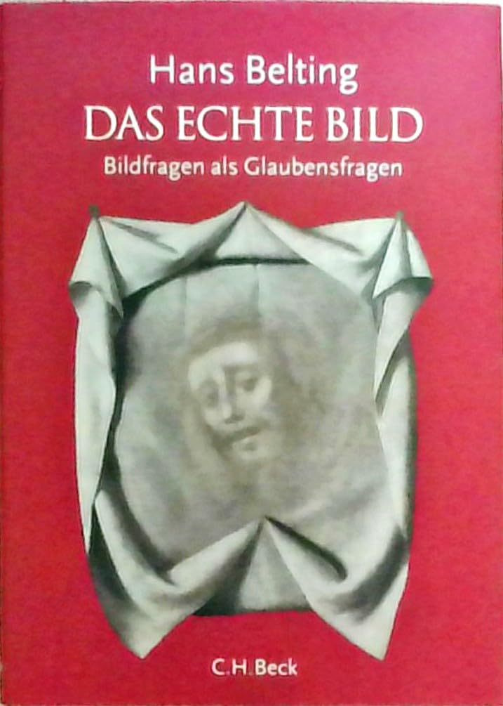 Das echte Bild: Bildfragen als Glaubensfragen