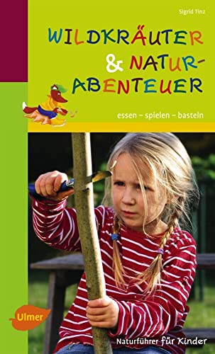 Naturführer für Kinder: Wildkräuter und Naturabenteuer: Essen, spielen, basteln