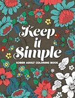 Keep It Simple | Sober Adult Coloring Book: Sobriety Gifts | Addiction Recovery | AA B08HGZW7JT Book Cover
