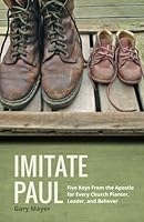 Imitate Paul: Five Keys From The Apostle For Every Church Planter, Leader, and Believer 1537242997 Book Cover