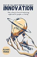 What we talk about when we talk about innovation: The advent of smart technology explained to people in a hurry B08BRKDQSQ Book Cover