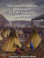 The Dakota Indian Internment At Fort Snelling, 1862-1864 097727182X Book Cover