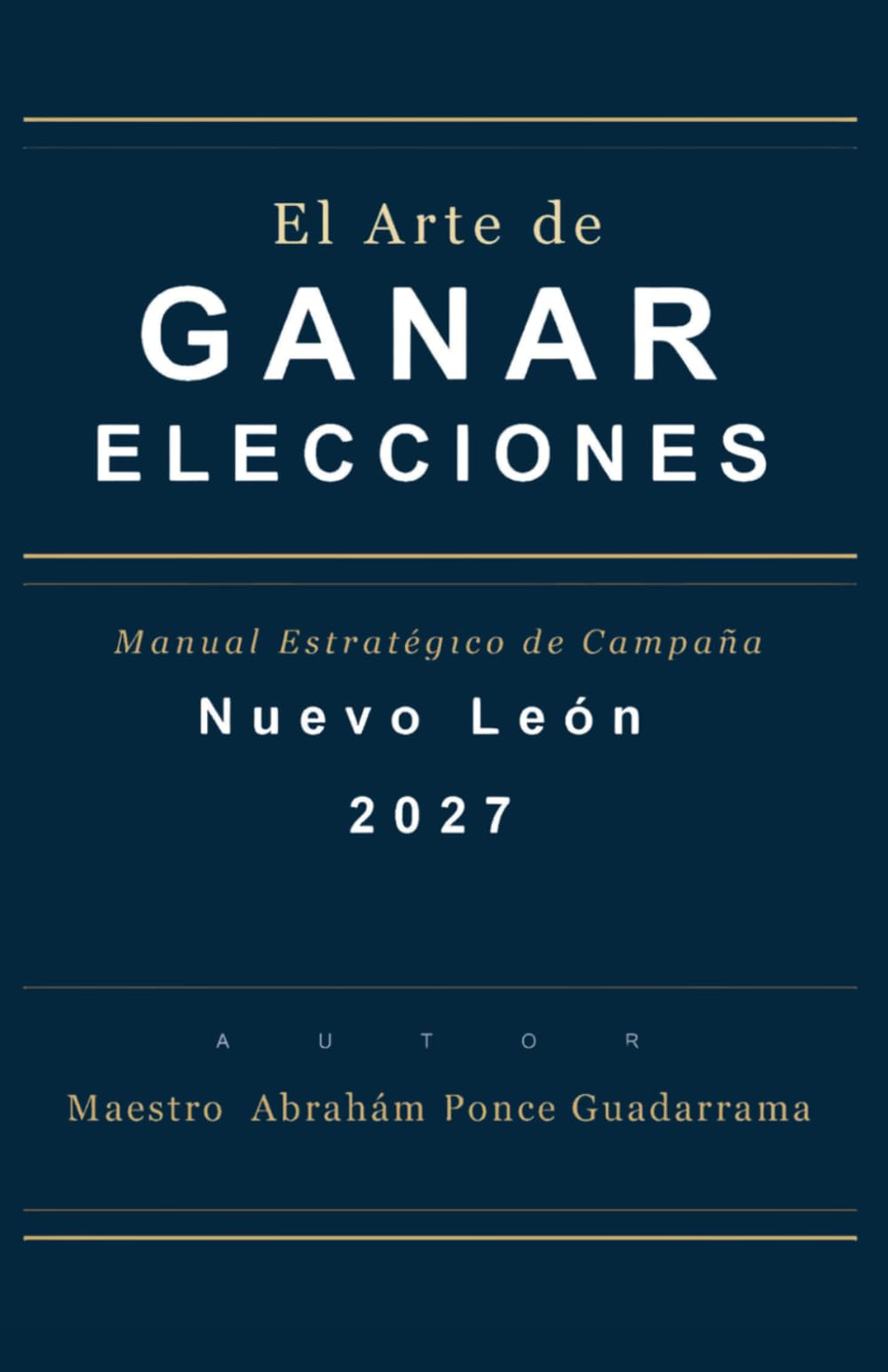 El ARTE DE GANAR ELECCIONES, Manual Estratégico de Campaña, NUEVO LEÓN 2027