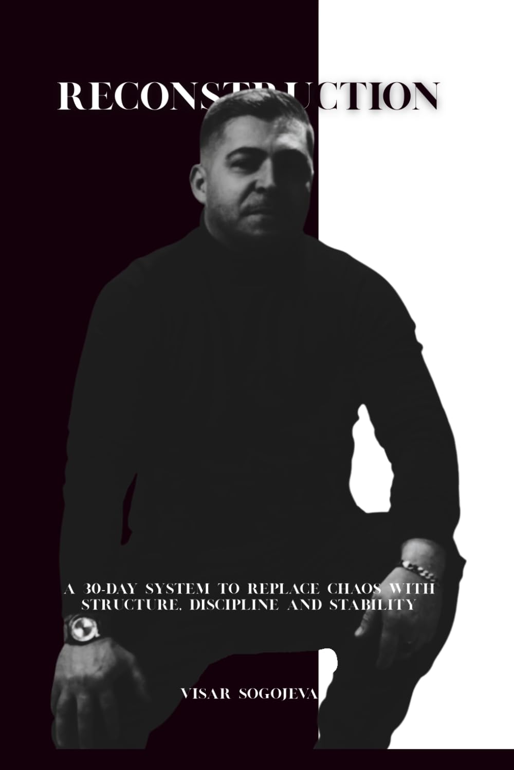RECONSTRUCTION: A 30-Day System to Replace Chaos with Structure, Discipline and Stability (From Broken to Boundless)