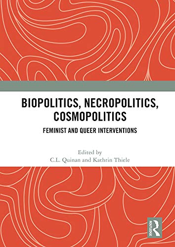 Biopolitics, Necropolitics, Cosmopolitics: Feminist and Queer Interventions      1st Edition, Kindle Edition