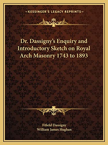 Dr. Dassigny's Enquiry and Introductory Sketch on Royal Arch Masonry 1743 to 1893
