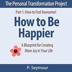 How to Be Happier: A Blueprint for Creating More Joy in Your Life Audiolibro Por P. Seymour arte de portada