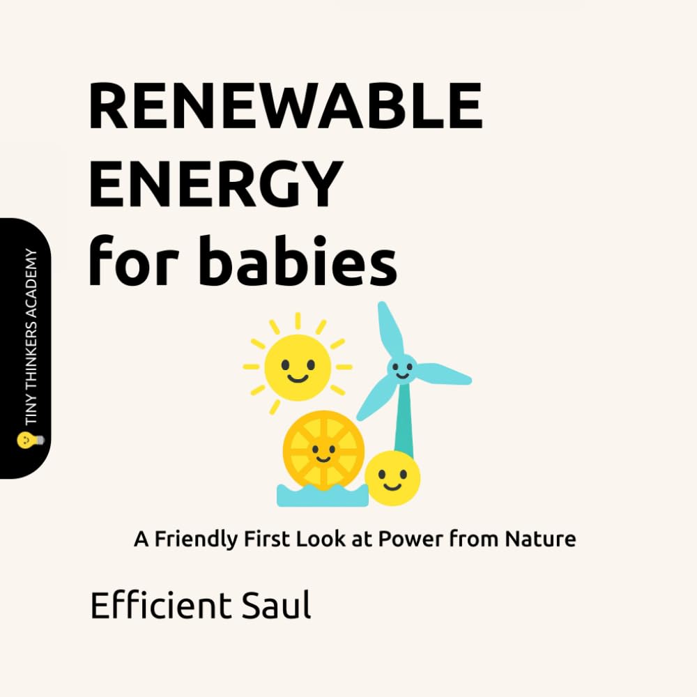 Renewable Energy for Babies (Tiny Thinkers Academy): A Friendly First Look at Power from Nature (Tiny Thinkers Academy - STEM for Babies)