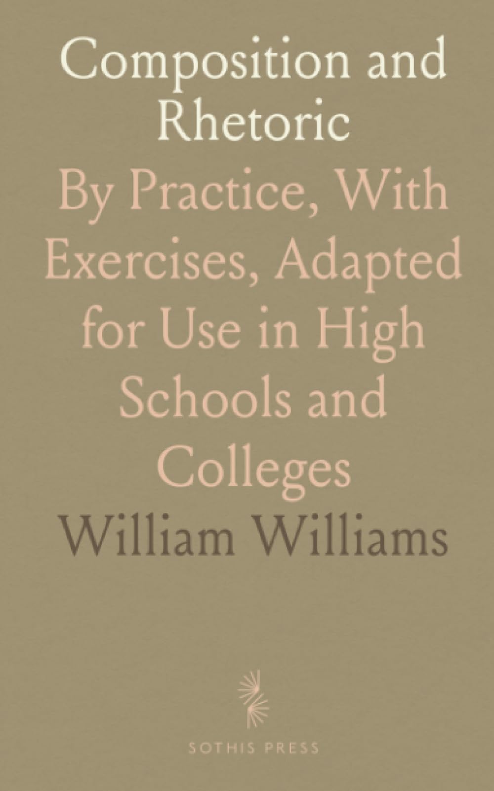 Composition and Rhetoric: By Practice, With Exercises, Adapted for Use in High Schools and Colleges