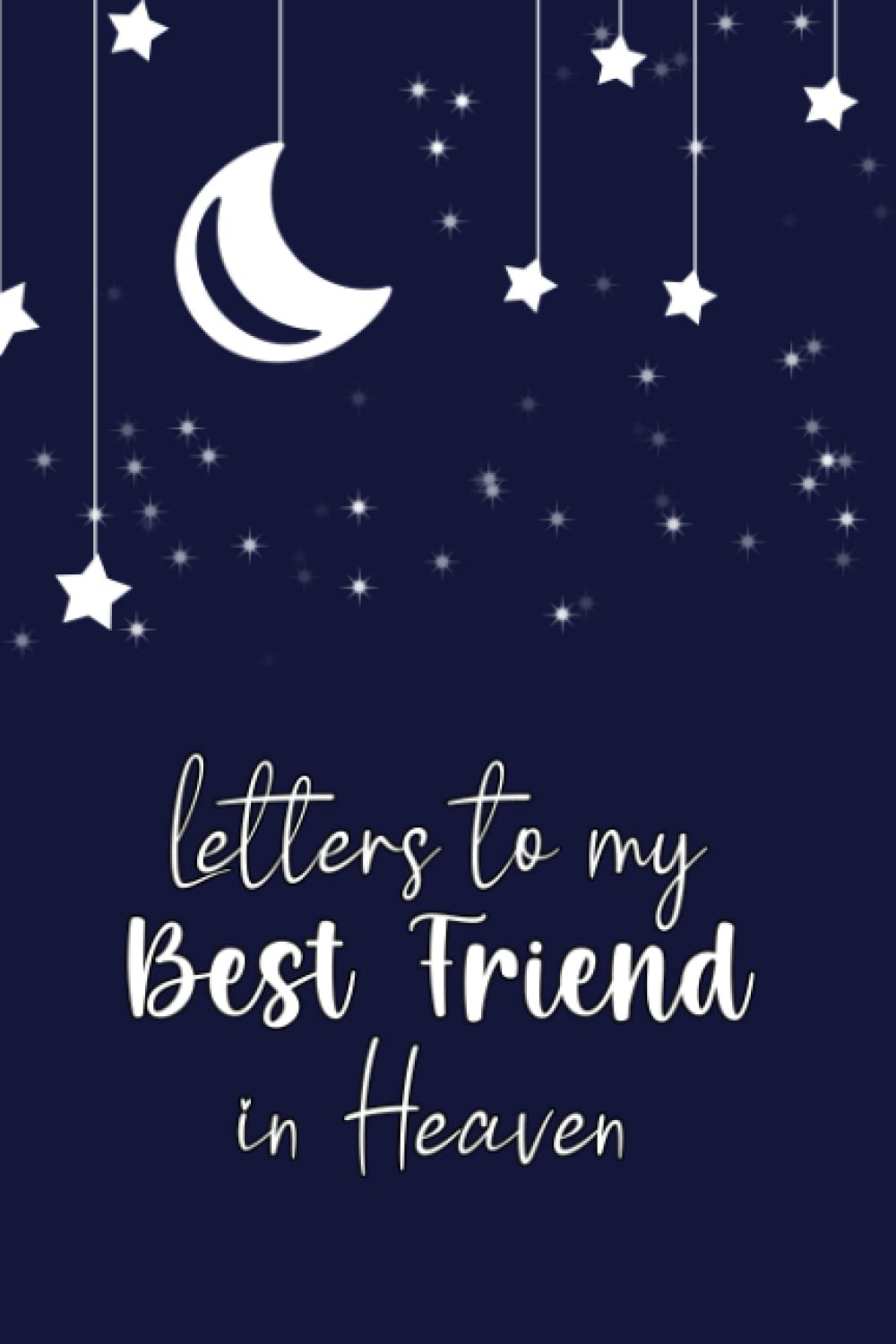 Letters To My Best Friend In Heaven: Blank Lined Journal for Loss of a Best Friend, 110 Pages, Grief Remembrance Notebook