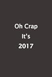 Oh Crap It's 2017 (Lined Notebook)