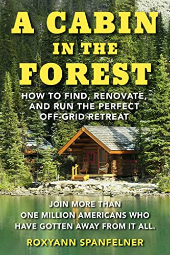 Cabin in the Forest: How to Find, Renovate, and Run The Perfect Off-Grid Retreat