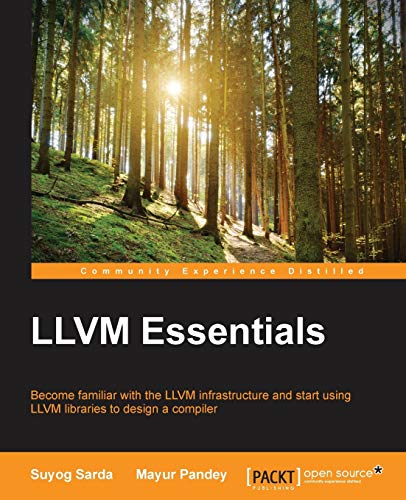 LLVM Essentials: Become familiar with the LLVM infrastructure and start using LLVM libraries to desi LLVM Essentials: Become familiar with the LLVM infrastructure and start using LLVM libraries to desi
