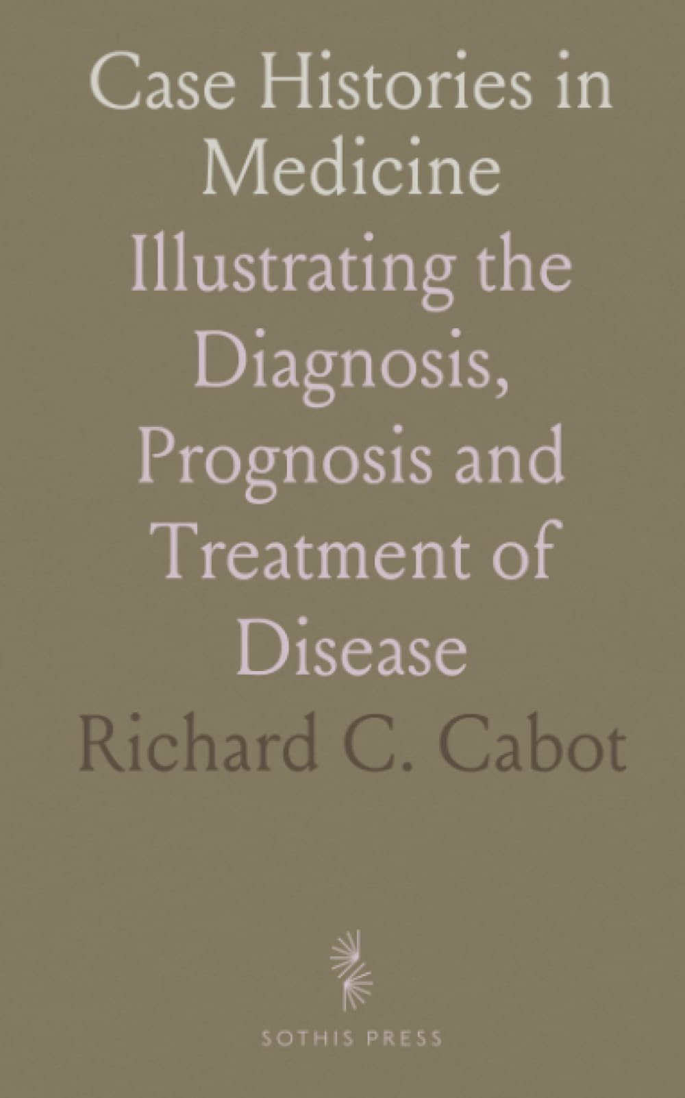 Case Histories in Medicine: Illustrating the Diagnosis, Prognosis and Treatment of Disease