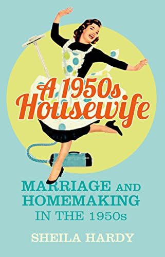 A 1950s Housewife: Marriage and Homemaking in the 1950s Kindle Edition