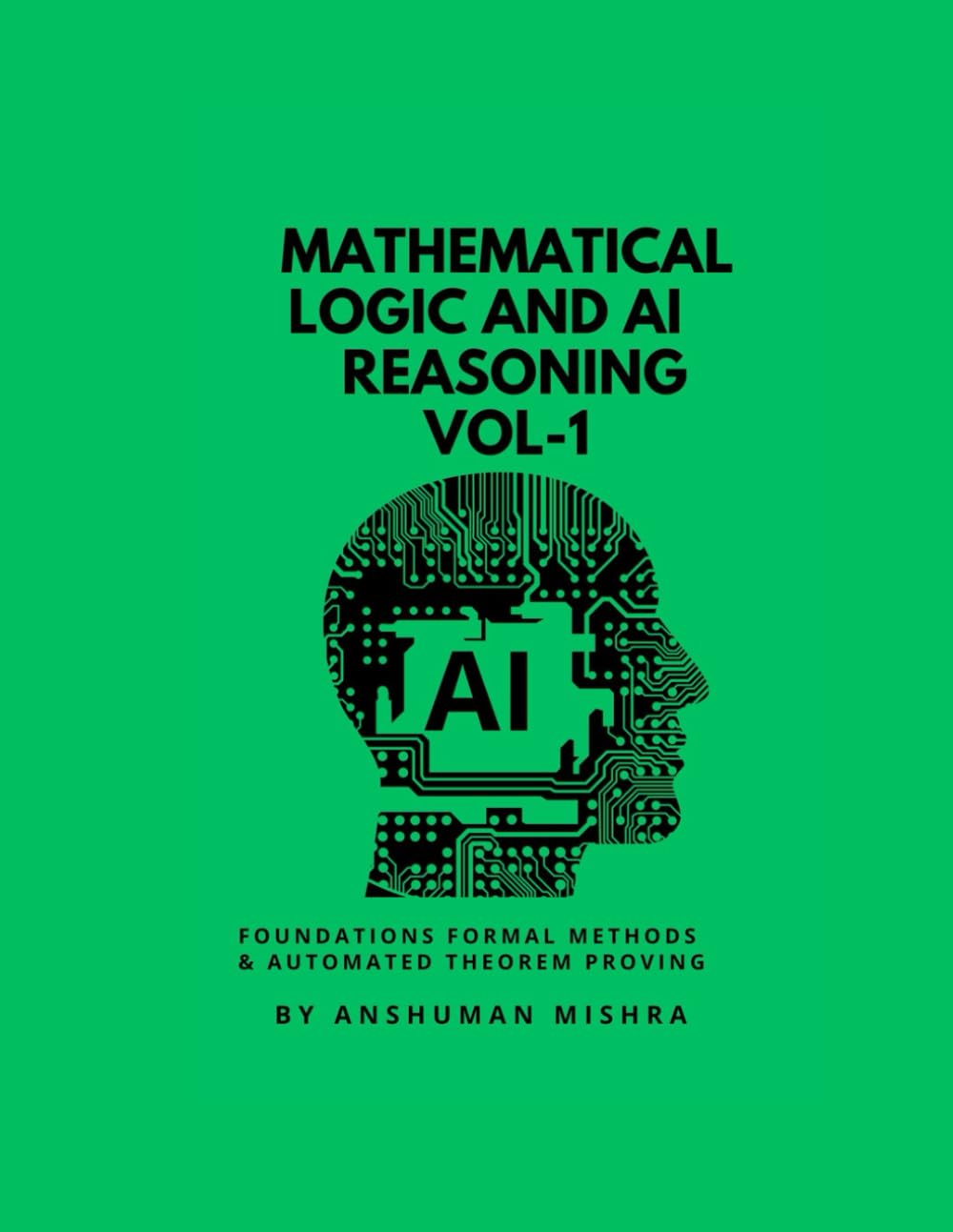 Mathematical Logic and AI Reasoning Foundations Formal Methods & Automated Theorem Proving VOL-1