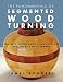 The Fundamentals of Segmented Woodturning: Projects, Techniques & Innovations for Today’s Woodturner